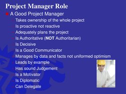 Project Manager Role 
A Good Project Manager
– Takes ownership of the whole project
– Is proactive not reactive
– Adequately