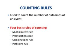 COUNTING RULES
Used to count the number of outcomes of 
an event
Four basic rules of counting
◦Multiplicative rule
◦Permuta