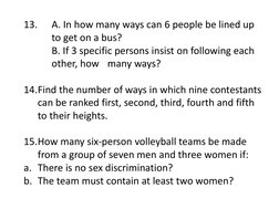 13.
A. In how many ways can 6 people be lined up 
to get on a bus?
B. If 3 specific persons insist on following each 
other,