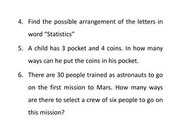 4. Find the possible arrangement of the letters in
word “Statistics”
5. A child has 3 pocket and 4 coins. In how many
ways ca