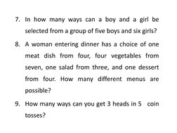 7. In how many ways can a boy and a girl be
selected from a group of five boys and six girls?
8. A woman entering dinner has