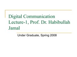  
 
Digital Communication 
Lecture-1, Prof. Dr. Habibullah 
Jamal
Under Graduate, Spring 2008
