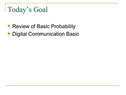  
 
Today’s Goal
Review of Basic Probability
Digital Communication Basic
