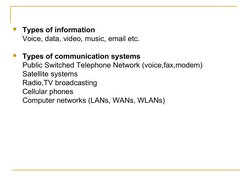 
Types of information
Voice, data, video, music, email etc.

Types of communication systems
Public Switched Telephone N