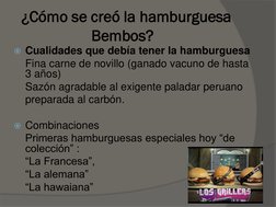 ¿Cómo se creó la hamburguesa
Bembos?
Cualidades que debía tener la hamburguesa
Fina carne de novillo (ganado vacuno de ha