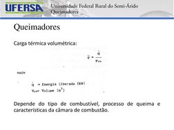 Queimadores
Carga térmica volumétrica:
Depende do tipo de combustível, processo de queima e
características da câmara de comb