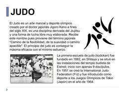 JUDO
El Judo es un arte marcial y deporte olímpico 
creado por el doctor japonés Jigoro Kano a fines 
del siglo XIX, es una d
