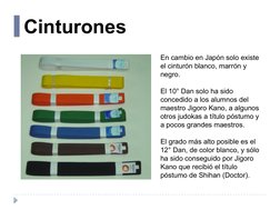 En cambio en Japón solo existe 
el cinturón blanco, marrón y 
negro. 
El 10° Dan solo ha sido 
concedido a los alumnos del 
m