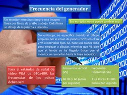 Frecuencia del generador 
Un monitor muestra siempre una imagen 
línea por línea, de arriba a abajo. Cada línea 
se dibuja de
