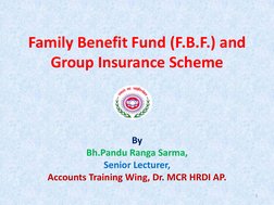 Family Benefit Fund (F.B.F.) and 
Group Insurance Scheme 
By 
Bh.Pandu Ranga Sarma, 
Senior Lecturer, 
Accounts Training Wing