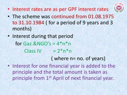 • Interest rates are as per GPF interest rates   
• The scheme was continued from 01.08.1975 
to 31.10.1984 ( for a period of
