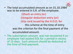 • The total accumulated amount as on 31.10.1984 
was to be entered in S.R. of the employee.   
                         (i)Su