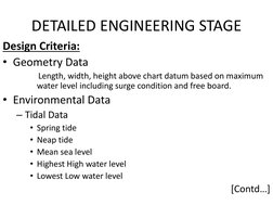DETAILED ENGINEERING STAGE
Design Criteria:
• Geometry Data
Length, width, height above chart datum based on maximum 
water l