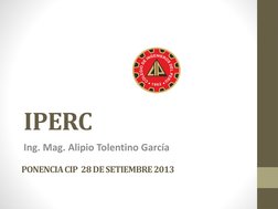 IPERC
Ing. Mag. Alipio Tolentino García
PONENCIA CIP  28 DE SETIEMBRE 2013
