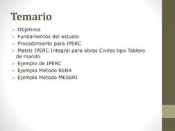 Temario
Objetivos 
Fundamentos del estudio
Procedimiento para IPERC
Matriz IPERC Integral para obras Civiles tipo Tablero