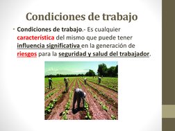 Condiciones de trabajo
• Condiciones de trabajo.- Es cualquier 
característica del mismo que puede tener 
influencia signific