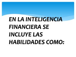 EN LA INTELIGENCIA 
FINANCIERA SE 
INCLUYE LAS 
HABILIDADES COMO:

