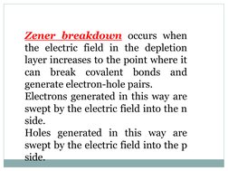 Zener breakdown occurs when
the electric field in the depletion
layer increases to the point where it
can
break
covalent
bond