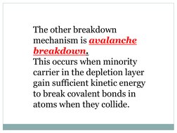 The other breakdown 
mechanism is avalanche 
breakdown.
This occurs when minority 
carrier in the depletion layer 
gain suffi