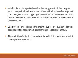 Validity is an integrated evaluative judgment of the degree to
which empirical evidence and theoretical rationales support
t