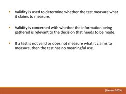 
Validity is used to determine whether the test measure what
it claims to measure.

Validity is concerned with whether the