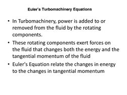 • In Turbomachinery, power is added to or 
removed from the fluid by the rotating 
components. 
• These rotating components e