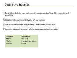 Descriptive Statistics
Descriptive statistics are a collection of measurements of two things: location and 
variability.
Loca