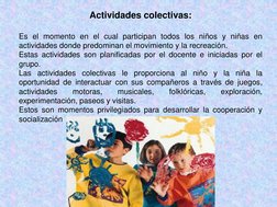 Actividades colectivas: 
Es el momento en el cual participan todos los niños y niñas en
actividades donde predominan el movim