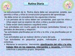 La estructuración de la Rutina diaria debe ser secuencial, estable, que
permita a niñas y niños la construcción progresiva de