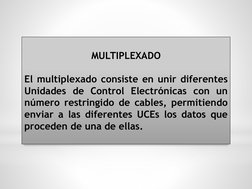 MULTIPLEXADO
El multiplexado consiste en unir diferentes
Unidades de Control Electrónicas con un
número restringido de cables