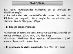 Las
redes
multiplexadas
utilizadas
en
el
vehículo
se
clasifican según:
• La velocidad de transmisión de datos. Se mide en
Kil