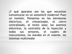 ¿Y
qué
aparatos
son
los
que
necesitan
comunicarse en un automóvil moderno? Pues
un
montón.
Pensemos
en
los
elevalunas
eléctri