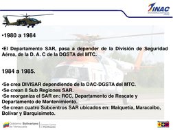 •1980 a 1984  
 
•El Departamento SAR, pasa a depender de la División de Seguridad 
Aérea, de la D. A. C de la DGSTA del