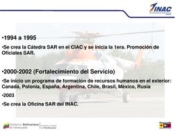 •1994 a 1995 
•Se crea la Cátedra SAR en el CIAC y se inicia la 1era. Promoción de 
Oficiales SAR.  
 
•2000-2002 (Fortal