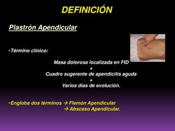 Plastrón Apendicular
•Término clínico:
Masa dolorosa localizada en FID
+
Cuadro sugerente de apendicitis aguda
+
Varios días