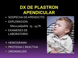 SOSPECHA DE APENDICITIS
EXPLORACION
Masa palpable  25  -45 % 
EXAMENES DE 
LABORATORIO
HEMOGRAMA
PROTEINA C REACTIVA
UROAN