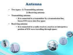 Antenna
•
Two types:- 1) Transmitting antenna
2) Receiving antenna
•
Transmitting antenna
• It is connected to a transmitter