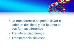 • La transferencia se puede llevar a 
cabo en dos tipos y por lo tanto en 
dos formas diferentes 
• Transferencia húmeda 
• T