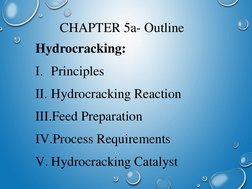 CHAPTER 5a- Outline
Hydrocracking:
I. Principles
II. Hydrocracking Reaction
III.Feed Preparation
IV.Process Requirements
V. H