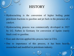 HISTORY
• Hydrocracking is the conversion of higher boiling point
petroleum fractions to gasoline and jet fuels in the presen