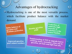 Advantages of hydrocracking
• Hydrocracking is one of the most versatile process,
which facilitate product balance with the m