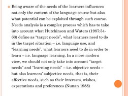 Being aware of the needs of the learners influences 
not only the content of the language course but also 
what potential ca