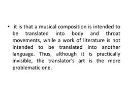 • it is that a musical composition is intended to
be
translated
into
body
and
throat
movements, while a work of literature is