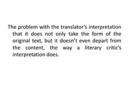 The problem with the translator’s interpretation
that it does not only take the form of the
original text, but it doesn’t eve