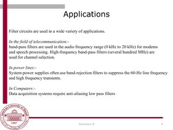 Applications
4
Electronics II
Filter circuits are used in a wide variety of applications. 
In the field of telecommunication: