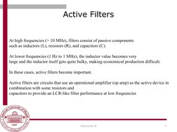 Active Filters
5
Electronics II
At high frequencies (> 10 MHz), filters consist of passive components
such as inductors (L),