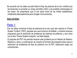 7 
     De acuerdo con los datos se pide hallar el flujo de potencia de la red, verificar que 
las tensiones no excedan su ra