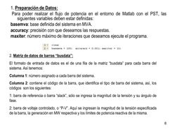 8 
1. Preparación de Datos: 
 Para poder realizar el flujo de potencia en el entorno de Matlab con el PST, las 
siguientes va