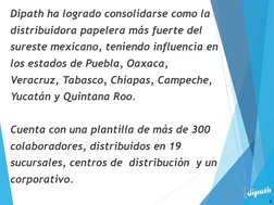 Dipath ha logrado consolidarse como la 
distribuidora papelera más fuerte del 
sureste mexicano, teniendo influencia en 
los