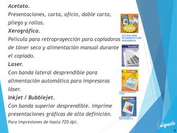 Acetato. 
Presentaciones, carta, oficio, doble carta, 
pliego y rollos. 
Xerográfica. 
Película para retroproyección para cop